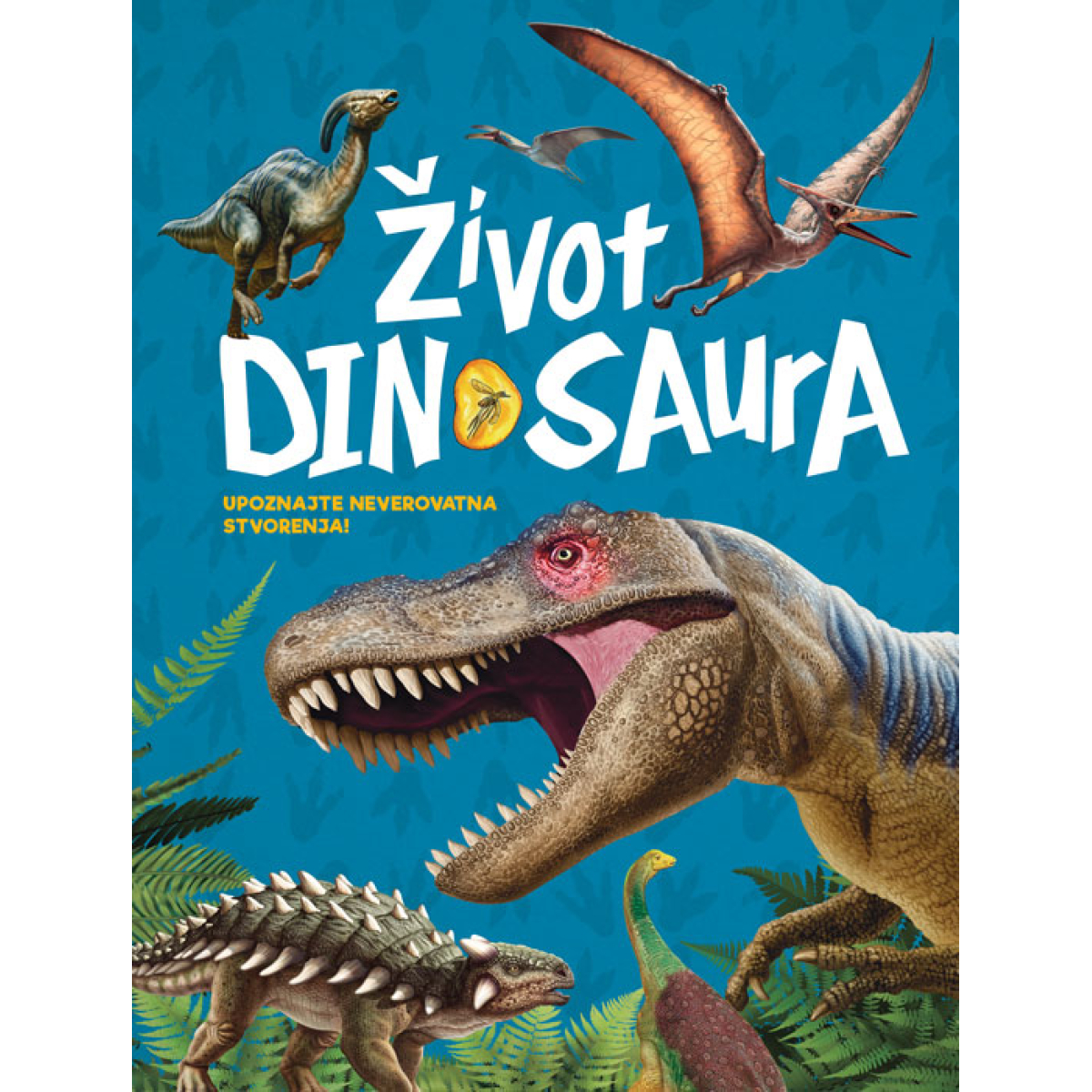 ŽIVOT DINOSAURA-UPOZNAJTE NEVEROVATNA STVORENJA